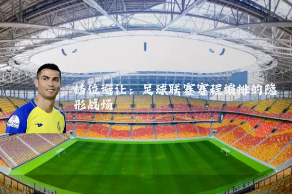 档位避让：足球联赛赛程编排的隐形战场