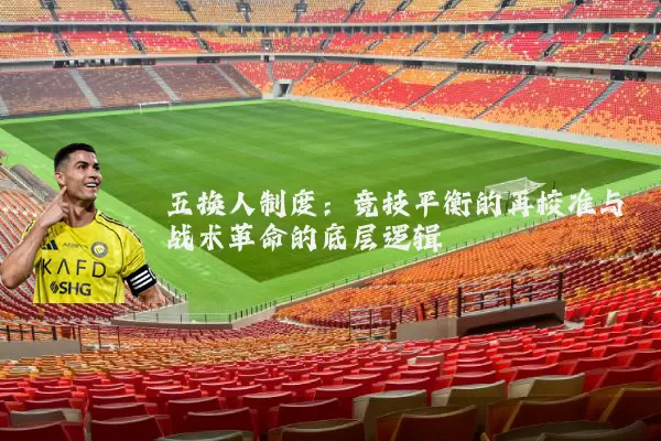 五换人制度：竞技平衡的再校准与战术革命的底层逻辑