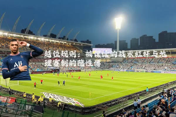 越位规则：被误读的战术杠杆与地理赛制的隐性博弈