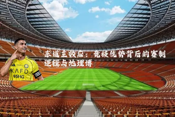 东道主效应:竞技优势背后的赛制逻辑与地理博弈
